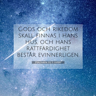 Picture 07 - Psaltaren 112:3 SV1917 - Gods och rikedom skall finnas i hans hus, och - Bible Verse Picture