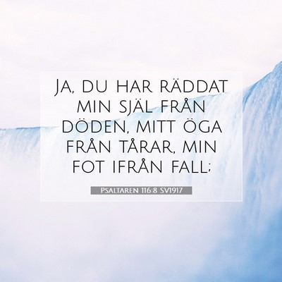Picture 07 - Psaltaren 116:8 SV1917 - Ja, du har räddat min själ från döden, mitt - Bible Verse Picture