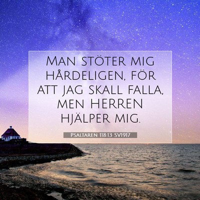 Picture 07 - Psaltaren 118:13 SV1917 - Man stöter mig hårdeligen, för att jag skall - Bible Verse Picture