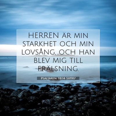 Picture 07 - Psaltaren 118:14 SV1917 - HERREN är min starkhet och min lovsång, och han - Bible Verse Picture