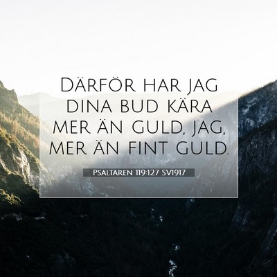 Picture 07 - Psaltaren 119:127 SV1917 - Därför har jag dina bud kära mer än guld, - Bible Verse Picture