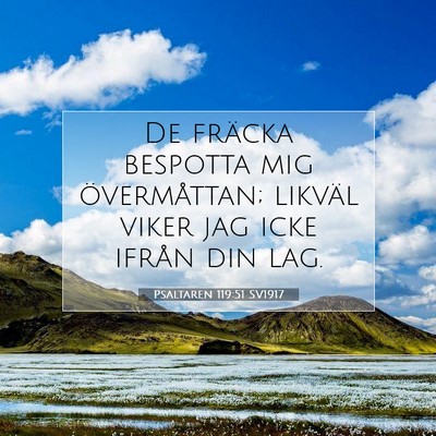 Picture 07 - Psaltaren 119:51 SV1917 - De fräcka bespotta mig övermåttan; likväl - Bible Verse Picture