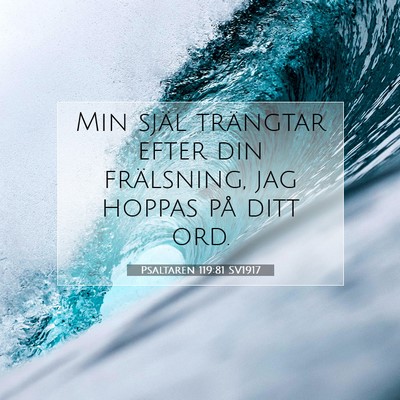Picture 07 - Psaltaren 119:81 SV1917 - Min själ trängtar efter din frälsning, jag - Bible Verse Picture