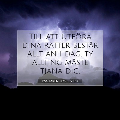 Picture 07 - Psaltaren 119:91 SV1917 - Till att utföra dina rätter består allt än i - Bible Verse Picture