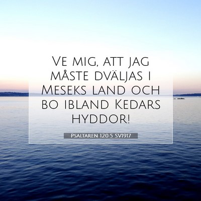 Picture 07 - Psaltaren 120:5 SV1917 - Ve mig, att jag måste dväljas i Meseks land och - Bible Verse Picture