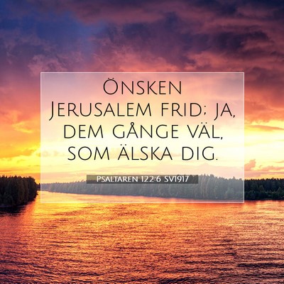 Picture 07 - Psaltaren 122:6 SV1917 - Önsken Jerusalem frid; ja, dem gånge väl, som - Bible Verse Picture