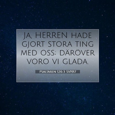 Picture 07 - Psaltaren 126:3 SV1917 - Ja, HERREN hade gjort stora ting med oss; - Bible Verse Picture