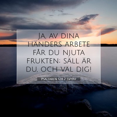 Picture 07 - Psaltaren 128:2 SV1917 - Ja, av dina händers arbete får du njuta - Bible Verse Picture