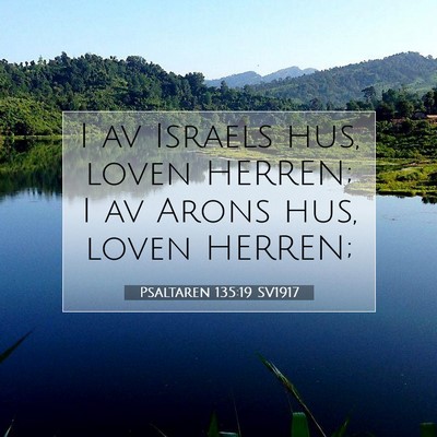 Picture 07 - Psaltaren 135:19 SV1917 - I av Israels hus, loven HERREN; I av Arons hus, - Bible Verse Picture