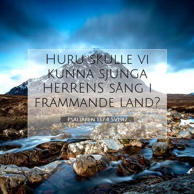 Picture 07 - Psaltaren 137:4 SV1917 - Huru skulle vi kunna sjunga HERRENS sång i - Bible Verse Picture