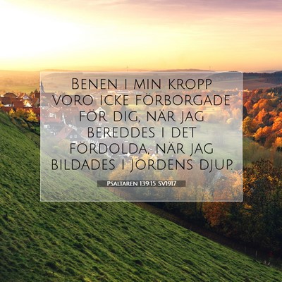 Picture 07 - Psaltaren 139:15 SV1917 - Benen i min kropp voro icke förborgade för dig, - Bible Verse Picture