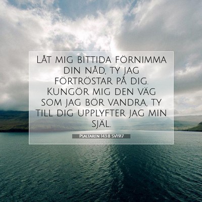 Picture 07 - Psaltaren 143:8 SV1917 - Låt mig bittida förnimma din nåd, ty jag - Bible Verse Picture