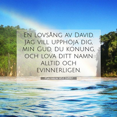 Picture 07 - Psaltaren 145:1 SV1917 - En lovsång av David. Jag vill upphöja dig, min - Bible Verse Picture