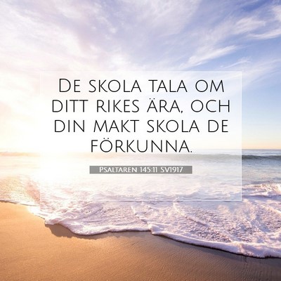 Picture 07 - Psaltaren 145:11 SV1917 - De skola tala om ditt rikes ära, och din makt - Bible Verse Picture
