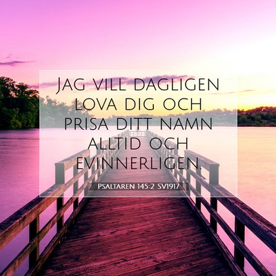 Picture 07 - Psaltaren 145:2 SV1917 - Jag vill dagligen lova dig och prisa ditt namn - Bible Verse Picture