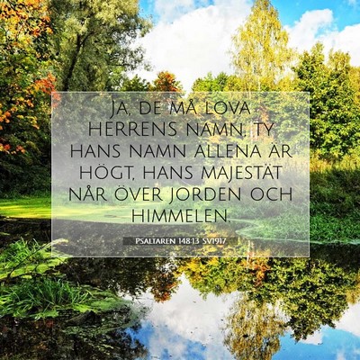 Picture 07 - Psaltaren 148:13 SV1917 - Ja, de må lova HERRENS namn, ty hans namn allena - Bible Verse Picture