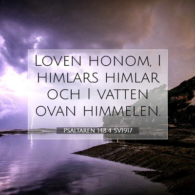 Picture 07 - Psaltaren 148:4 SV1917 - Loven honom, I himlars himlar och I vatten ovan - Bible Verse Picture
