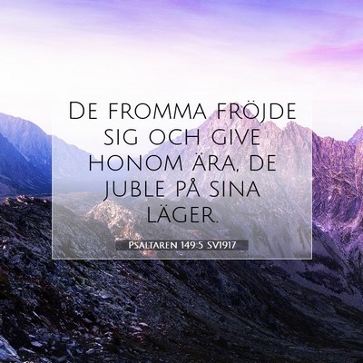 Picture 07 - Psaltaren 149:5 SV1917 - De fromma fröjde sig och give honom ära, de - Bible Verse Picture