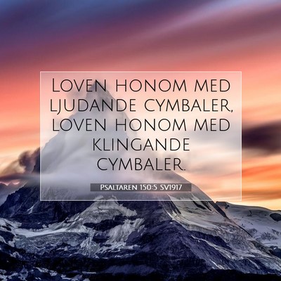 Picture 07 - Psaltaren 150:5 SV1917 - Loven honom med ljudande cymbaler, loven honom - Bible Verse Picture