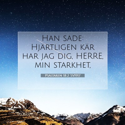 Picture 07 - Psaltaren 18:2 SV1917 - Han sade: Hjärtligen kär har jag dig, HERRE, - Bible Verse Picture