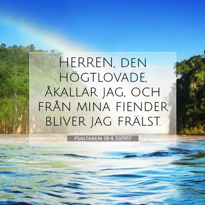 Picture 07 - Psaltaren 18:4 SV1917 - HERREN, den högtlovade, åkallar jag, och från - Bible Verse Picture