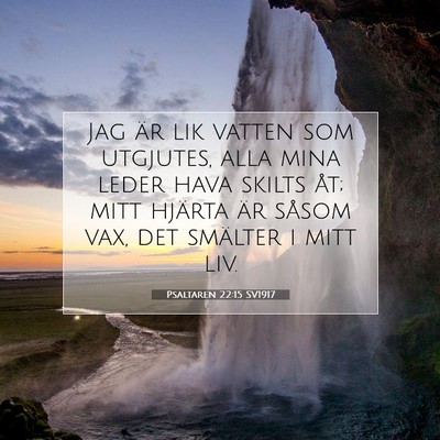Picture 07 - Psaltaren 22:15 SV1917 - Jag är lik vatten som utgjutes, alla mina leder - Bible Verse Picture