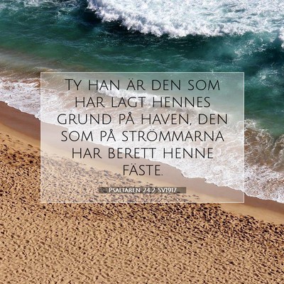 Picture 07 - Psaltaren 24:2 SV1917 - Ty han är den som har lagt hennes grund på - Bible Verse Picture