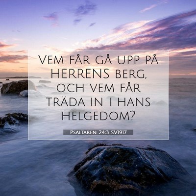 Picture 07 - Psaltaren 24:3 SV1917 - Vem får gå upp på HERRENS berg, och vem får - Bible Verse Picture
