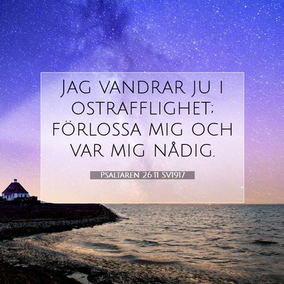 Picture 07 - Psaltaren 26:11 SV1917 - Jag vandrar ju i ostrafflighet; förlossa mig och - Bible Verse Picture