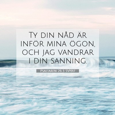 Picture 07 - Psaltaren 26:3 SV1917 - Ty din nåd är inför mina ögon, och jag - Bible Verse Picture