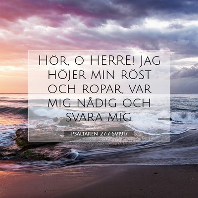 Picture 07 - Psaltaren 27:7 SV1917 - Hör, o HERRE! Jag höjer min röst och ropar, - Bible Verse Picture