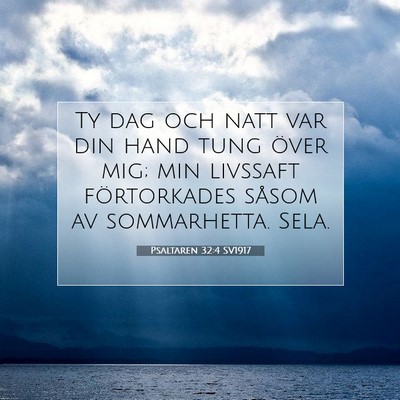 Picture 07 - Psaltaren 32:4 SV1917 - Ty dag och natt var din hand tung över mig; min - Bible Verse Picture