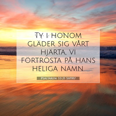 Picture 07 - Psaltaren 33:21 SV1917 - Ty i honom gläder sig vårt hjärta, vi - Bible Verse Picture
