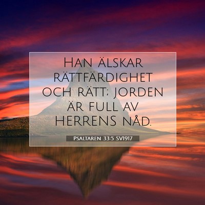 Picture 07 - Psaltaren 33:5 SV1917 - Han älskar rättfärdighet och rätt; jorden är - Bible Verse Picture