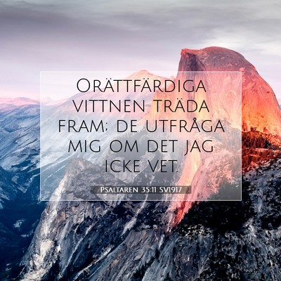 Picture 07 - Psaltaren 35:11 SV1917 - Orättfärdiga vittnen träda fram; de utfråga - Bible Verse Picture