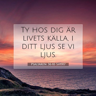 Picture 07 - Psaltaren 36:10 SV1917 - Ty hos dig är livets källa, i ditt ljus se vi - Bible Verse Picture