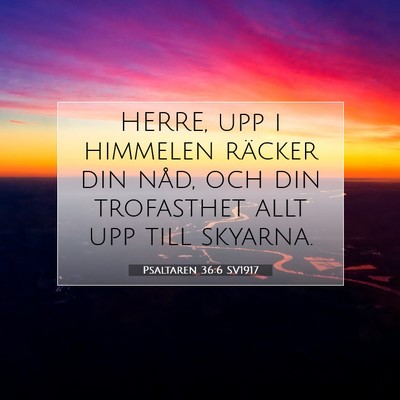 Picture 07 - Psaltaren 36:6 SV1917 - HERRE, upp i himmelen räcker din nåd, och din - Bible Verse Picture