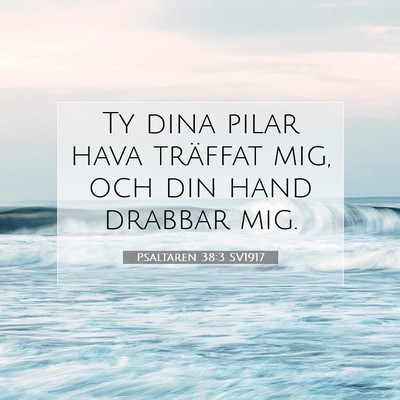 Picture 07 - Psaltaren 38:3 SV1917 - Ty dina pilar hava träffat mig, och din hand - Bible Verse Picture