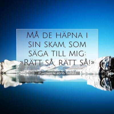 Picture 07 - Psaltaren 40:16 SV1917 - Må de häpna i sin skam, som säga till mig: - Bible Verse Picture