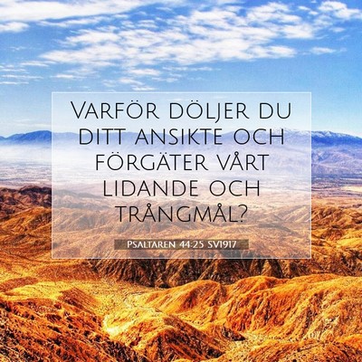 Picture 07 - Psaltaren 44:25 SV1917 - Varför döljer du ditt ansikte och förgäter - Bible Verse Picture