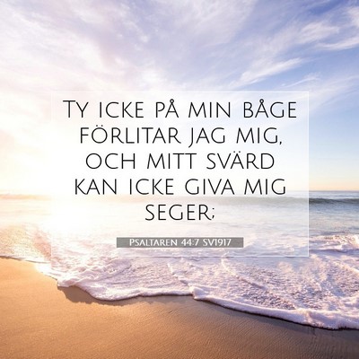 Picture 07 - Psaltaren 44:7 SV1917 - Ty icke på min båge förlitar jag mig, och mitt - Bible Verse Picture