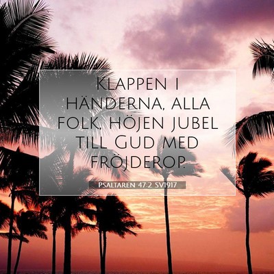 Picture 07 - Psaltaren 47:2 SV1917 - Klappen i händerna, alla folk, höjen jubel till - Bible Verse Picture