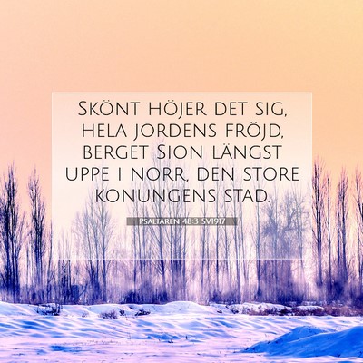 Picture 07 - Psaltaren 48:3 SV1917 - Skönt höjer det sig, hela jordens fröjd, - Bible Verse Picture