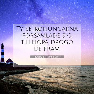 Picture 07 - Psaltaren 48:5 SV1917 - Ty se, konungarna församlade sig, tillhopa drogo - Bible Verse Picture