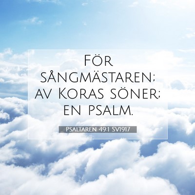 Picture 07 - Psaltaren 49:1 SV1917 - För sångmästaren; av Koras söner; en - Bible Verse Picture