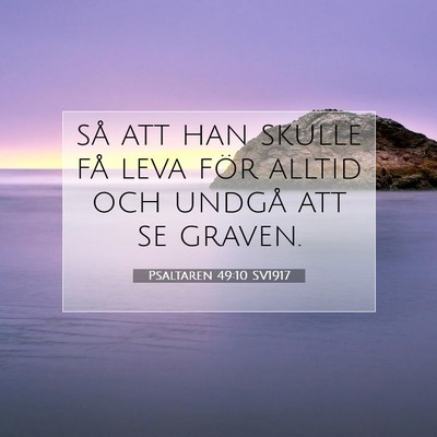 Picture 07 - Psaltaren 49:10 SV1917 - så att han skulle få leva för alltid och - Bible Verse Picture