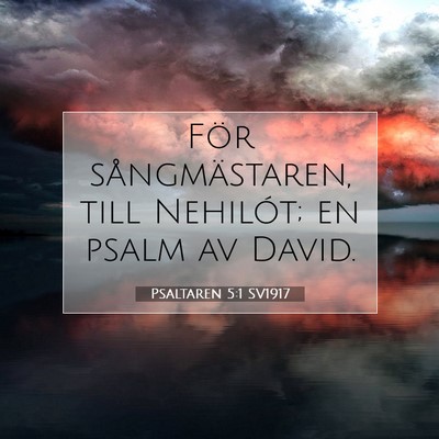 Picture 07 - Psaltaren 5:1 SV1917 - För sångmästaren, till Nehilót; en psalm av - Bible Verse Picture