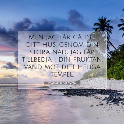 Picture 07 - Psaltaren 5:8 SV1917 - Men jag får gå in i ditt hus, genom din stora - Bible Verse Picture
