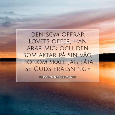 Picture 07 - Psaltaren 50:23 SV1917 - den som offrar lovets offer, han ärar mig; och - Bible Verse Picture