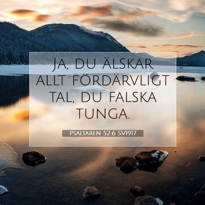 Picture 07 - Psaltaren 52:6 SV1917 - Ja, du älskar allt fördärvligt tal, du falska - Bible Verse Picture